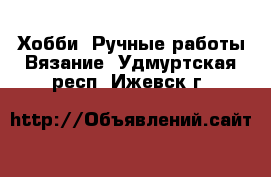 Хобби. Ручные работы Вязание. Удмуртская респ.,Ижевск г.